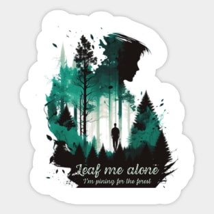 Leaf me alone, I'm pining for the forest Sticker